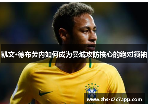 凯文·德布劳内如何成为曼城攻防核心的绝对领袖