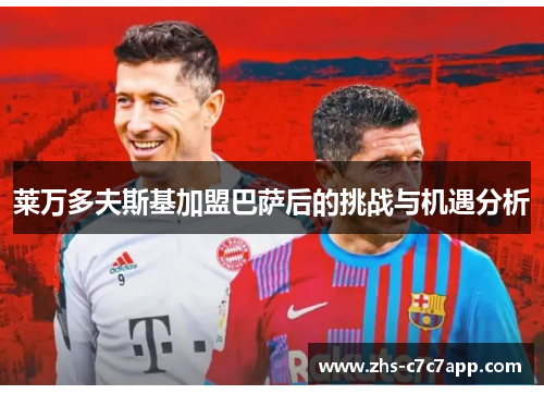 莱万多夫斯基加盟巴萨后的挑战与机遇分析