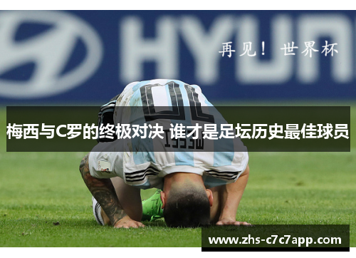 梅西与C罗的终极对决 谁才是足坛历史最佳球员