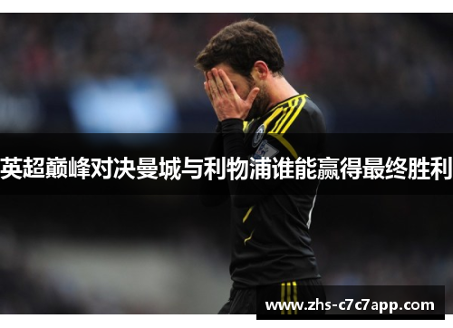 英超巅峰对决曼城与利物浦谁能赢得最终胜利