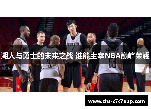 湖人与勇士的未来之战 谁能主宰NBA巅峰荣耀