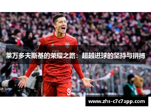 莱万多夫斯基的荣耀之路：超越进球的坚持与拼搏