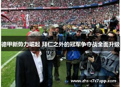 德甲新势力崛起 拜仁之外的冠军争夺战全面升级