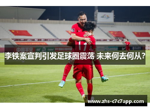 李铁案宣判引发足球圈震荡 未来何去何从？