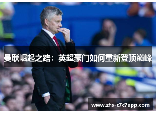曼联崛起之路：英超豪门如何重新登顶巅峰