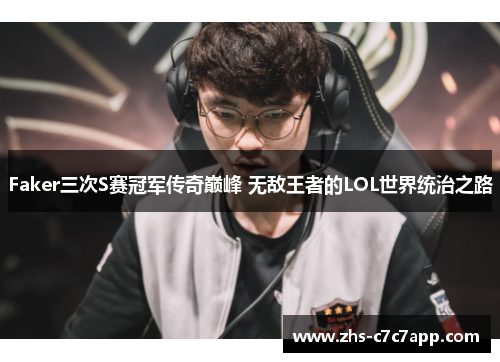 Faker三次S赛冠军传奇巅峰 无敌王者的LOL世界统治之路