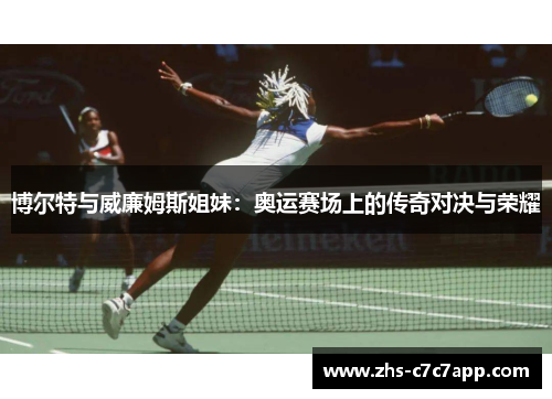 博尔特与威廉姆斯姐妹：奥运赛场上的传奇对决与荣耀
