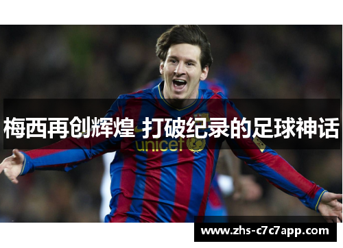 梅西再创辉煌 打破纪录的足球神话