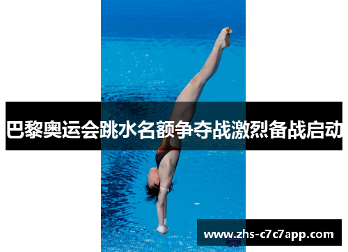 巴黎奥运会跳水名额争夺战激烈备战启动